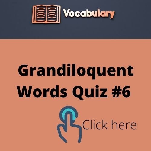 Grandiloquent Words Quiz #6